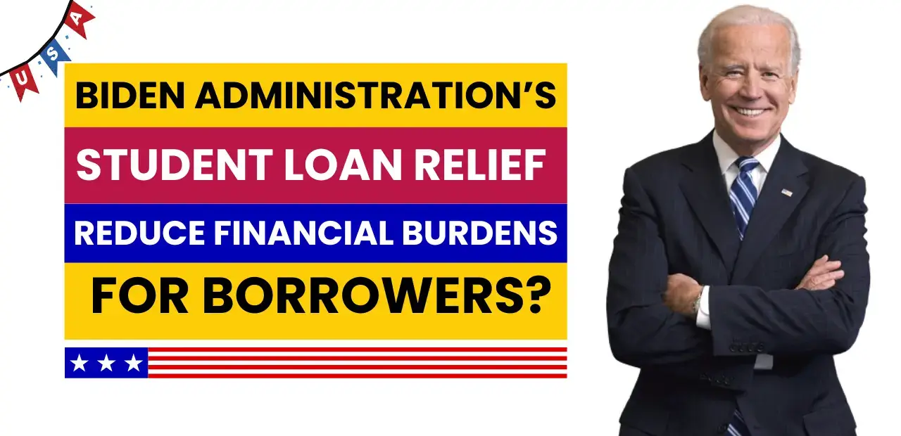 Biden Administration’s Student Loan Relief Reduce Financial Burdens for Borrowers